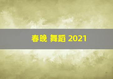 春晚 舞蹈 2021